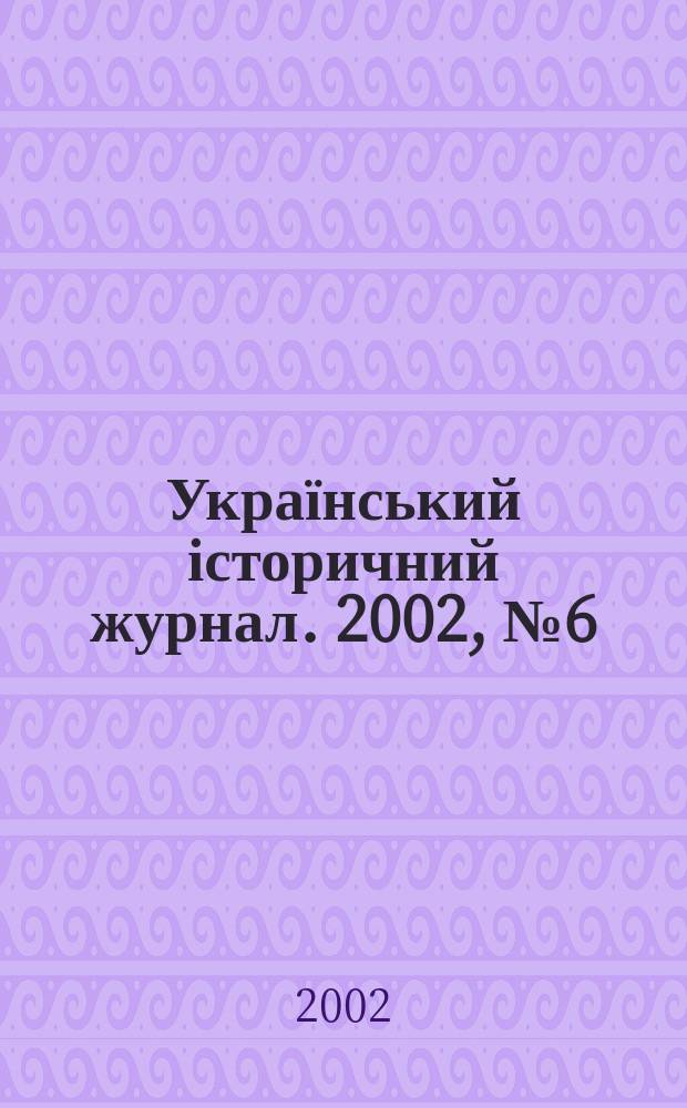 Український історичний журнал. 2002, № 6 (447)