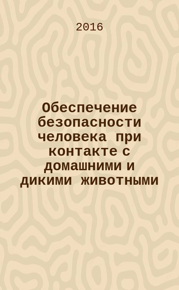 Обеспечение безопасности человека при контакте с домашними и дикими животными : учебное пособие