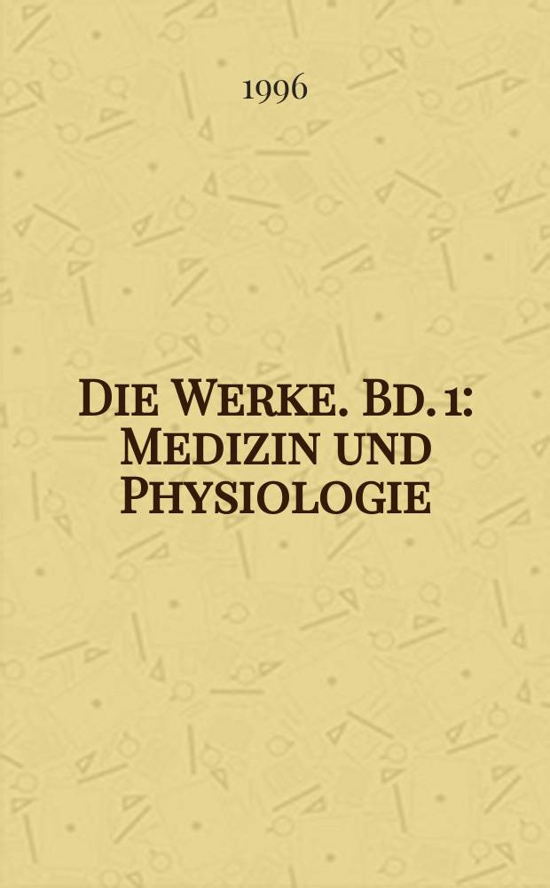 Die Werke. Bd. 1 : Medizin und Physiologie ; Mathematische Jugendschriften ; Positionsastronomie