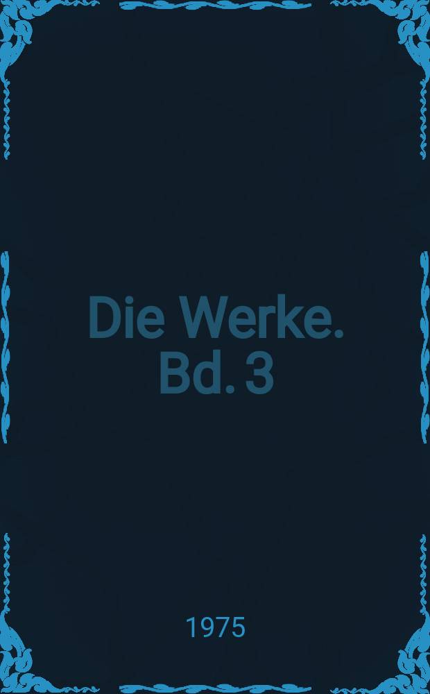 Die Werke. Bd. 3