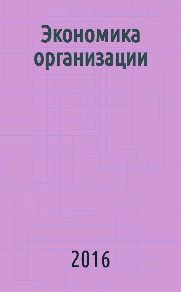 Экономика организации : учебное пособие : для студентов ускоренной очной и заочной форм обучения, направления подготовки 080100 "Экономика" квалификация (степень) бакалавр профиль "Финансы и кредит"