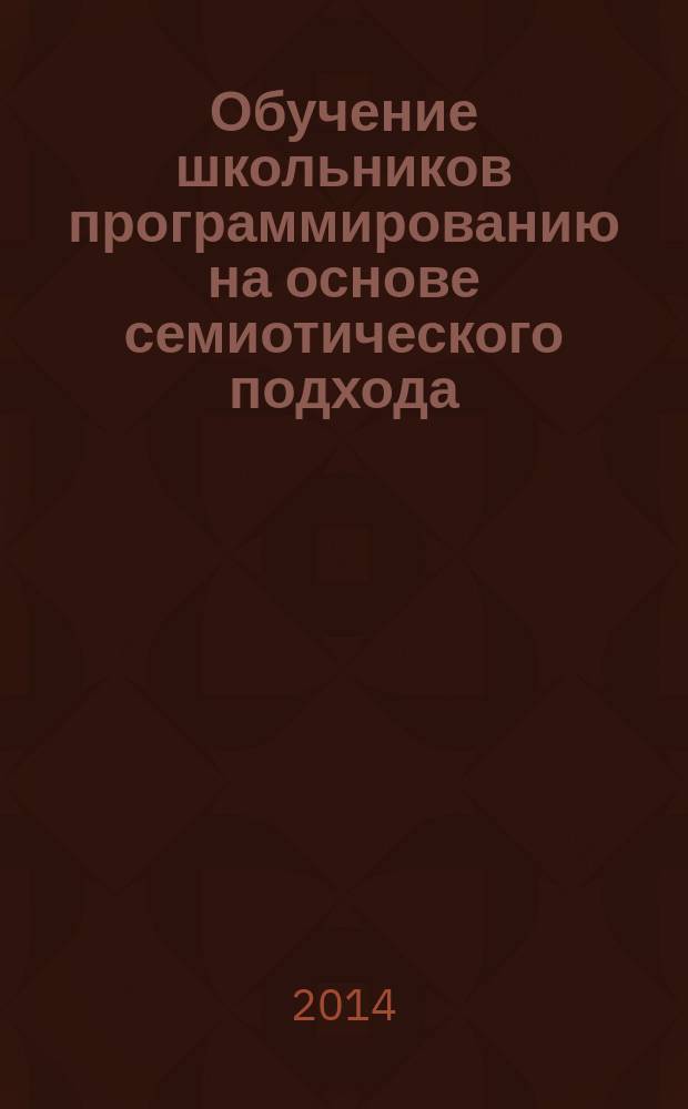 Обучение школьников программированию на основе семиотического подхода : автореферат диссертации на соискание ученой степени кандидата педагогических наук : специальность 13.00.02 <Теория и методика обучения и воспитания по областям и уровням образования>