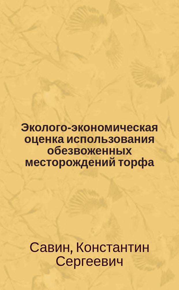 Эколого-экономическая оценка использования обезвоженных месторождений торфа : автореферат диссертации на соискание ученой степени кандидата экономических наук : специальность 08.00.05 <Экономика и управление народным хозяйством по отраслям и сферам деятельности>