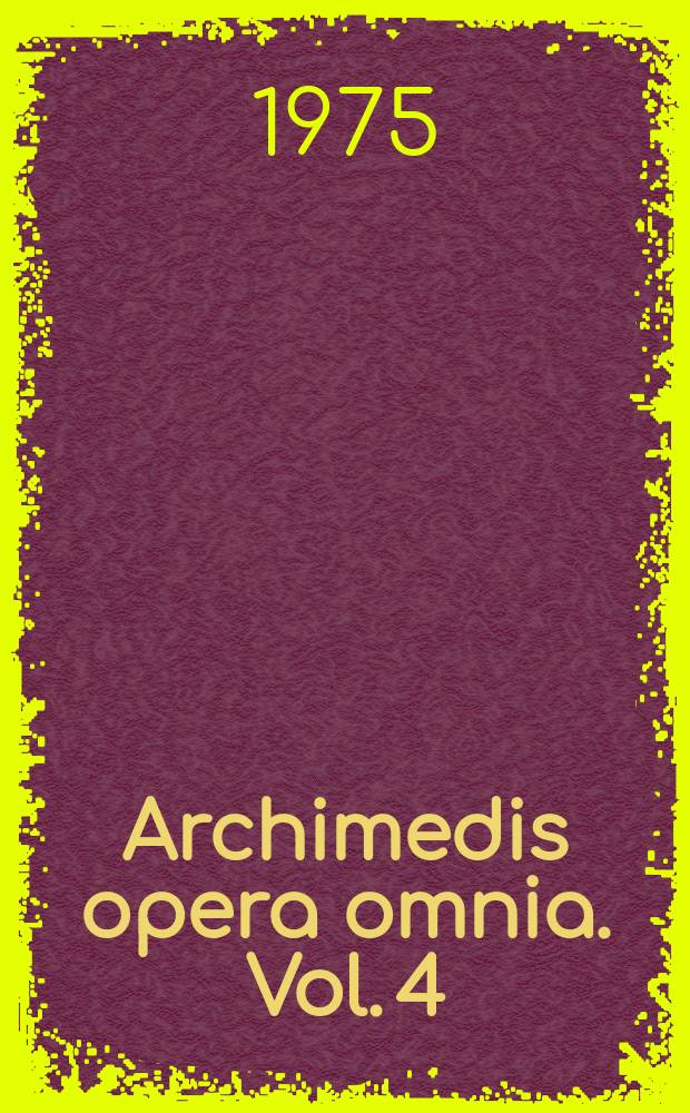 Archimedis opera omnia. Vol. 4 : Über einander berührende Kreise