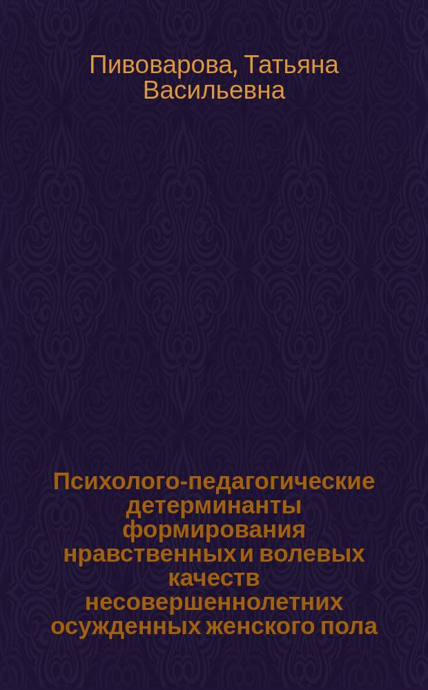 Психолого-педагогические детерминанты формирования нравственных и волевых качеств несовершеннолетних осужденных женского пола : автореферат диссертации на соискание ученой степени кандидата психологических наук : специальность 19.00.06 <Юридическая психология> : специальность 19.00.07 <Педагогическая психология>