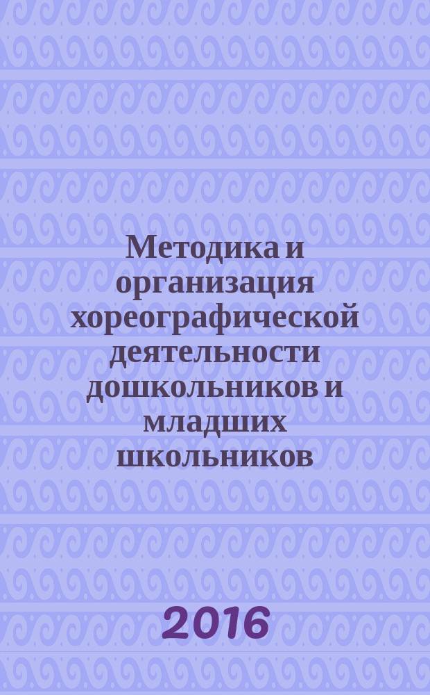 Методика и организация хореографической деятельности дошкольников и младших школьников : учебное пособие