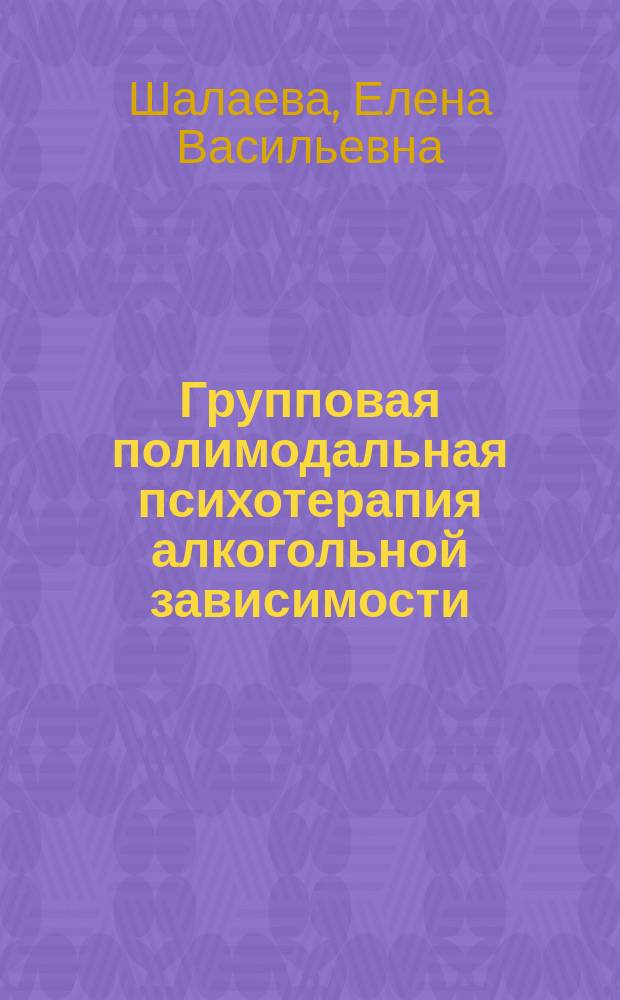 Групповая полимодальная психотерапия алкогольной зависимости : автореферат диссертации на соискание ученой степени кандидата медицинских наук : специальность 14.01.27 <Наркология>