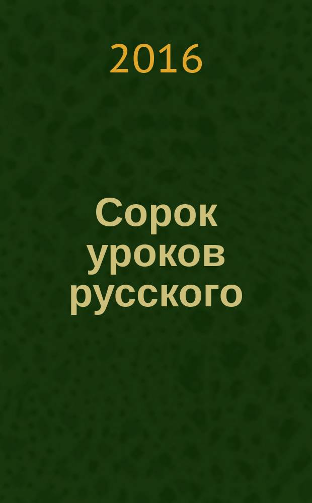 Сорок уроков русского : [роман-эссе]. Кн. 1