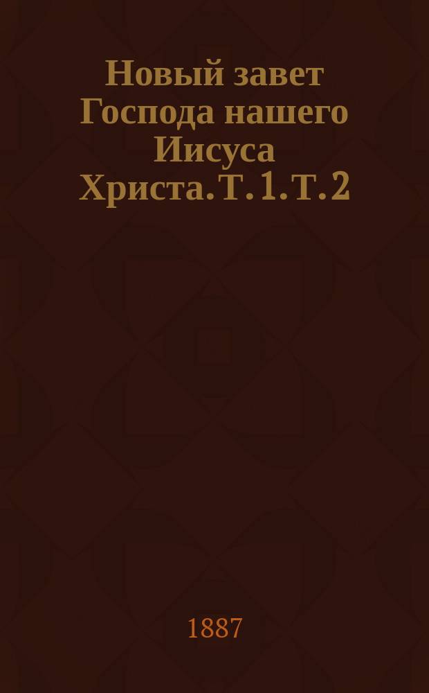 Новый завет Господа нашего Иисуса Христа. Т. 1. Т. 2