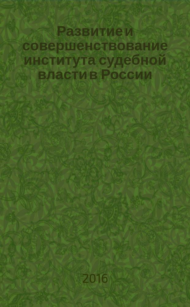 Развитие и совершенствование института судебной власти в России : сборник научных трудов