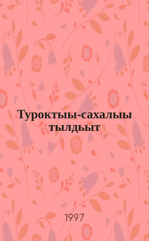 Туроктыы-сахалыы тылдьыт = Тürkçе-sahaca (үакuтçа) sözlük = [Турецко-якутский словарь]