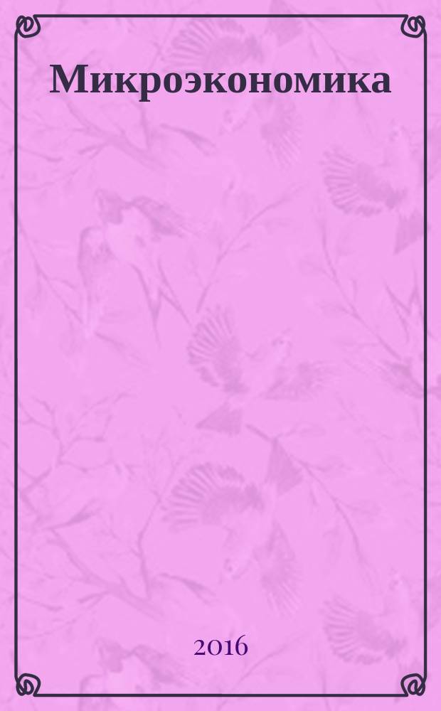Микроэкономика (продвинутый курс). Ч. 2 : учебно-методическое пособие для студентов направления 38.04.01 "Экономика" магистерских программ "Банки и банковская деятельность", "Учет, анализ и аудит", "Экономика и правовое регулирование бизнеса", "Экономика фирмы и отраслевых рынков" очной и заочной форм обучения
