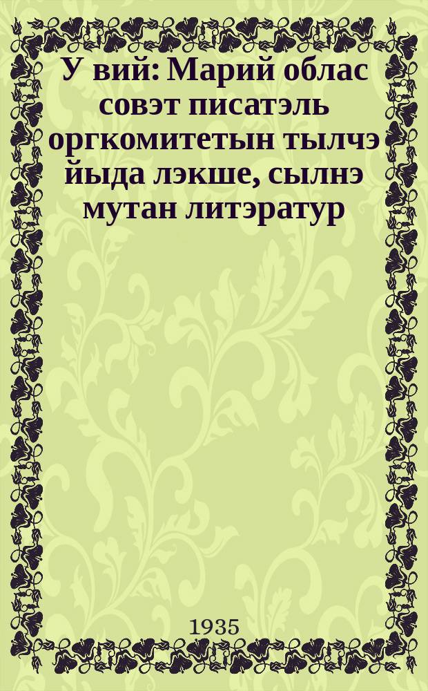 У вий : Марий облас совэт писатэль оргкомитетын тылчэ йыда лэкше, сылнэ мутан литэратур, критик журналжэ. 1935: № 1-12
