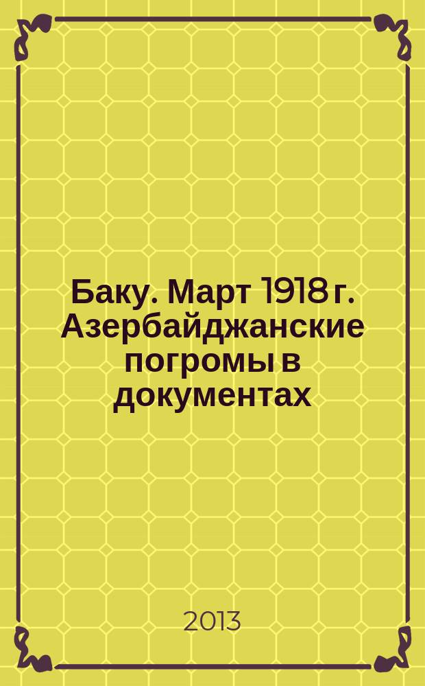Баку. Март 1918 г. Азербайджанские погромы в документах