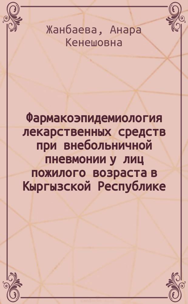 Фармакоэпидемиология лекарственных средств при внебольничной пневмонии у лиц пожилого возраста в Кыргызской Республике : автореферат диссертации на соискание ученой степени к.м.н. : специальность 14.03.06