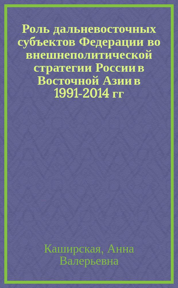 Роль дальневосточных субъектов Федерации во внешнеполитической стратегии России в Восточной Азии в 1991-2014 гг. : автореферат диссертации на соискание ученой степени кандидата исторических наук : специальность 07.00.15 <История международных отношений и внешней политики>