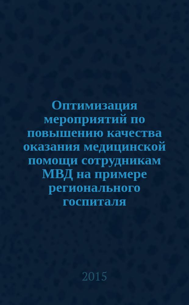 Оптимизация мероприятий по повышению качества оказания медицинской помощи сотрудникам МВД на примере регионального госпиталя : автореферат диссертации на соискание ученой степени кандидата медицинских наук : специальность 14.02.03 <Общественное здоровье и здравоохранение>