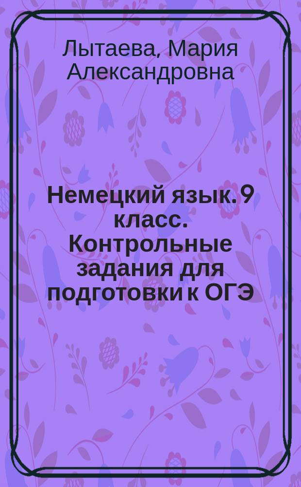 Немецкий язык. 9 класс. Контрольные задания для подготовки к ОГЭ : второй иностранный язык : учебное пособие для общеобразовательных организаций