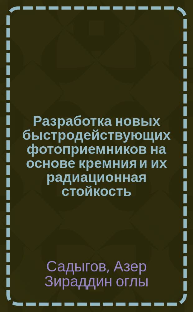 Разработка новых быстродействующих фотоприемников на основе кремния и их радиационная стойкость : автореферат диссертации на соискание ученой степени доктора философии по физике д.ф.-м.н. : специальность 2225.01