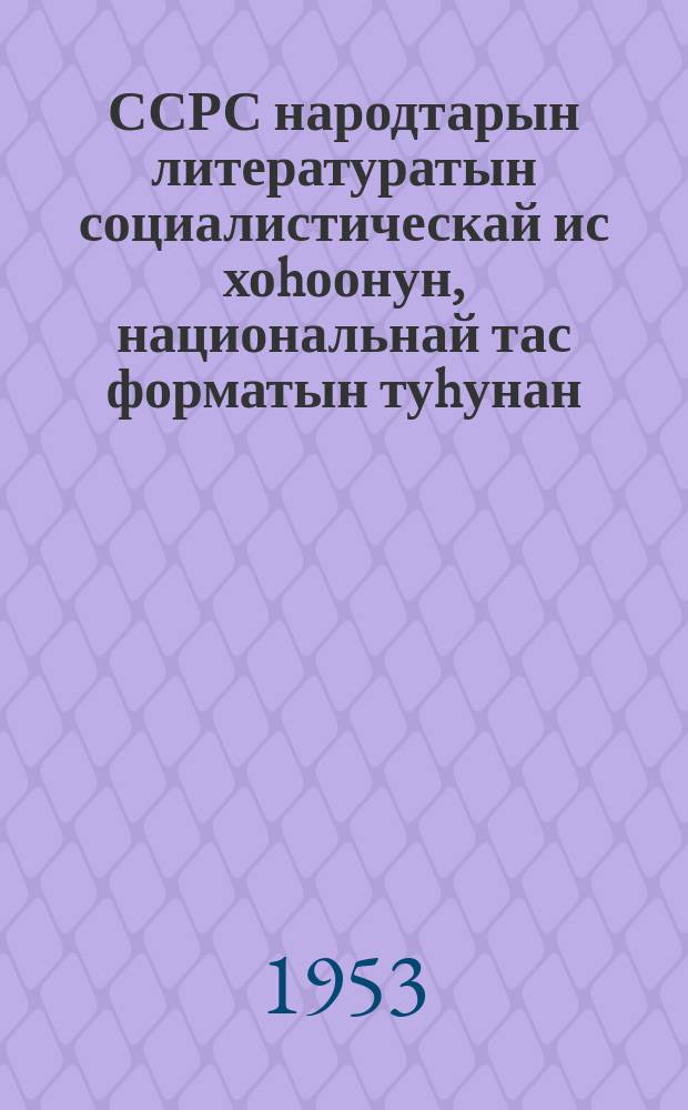 ССРС народтарын литературатын социалистическай ис хоhоонун, национальнай тас форматын туhунан = О Социалистическом содержании и национальной форме литературы народов СССР