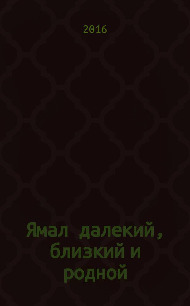 Ямал далекий, близкий и родной