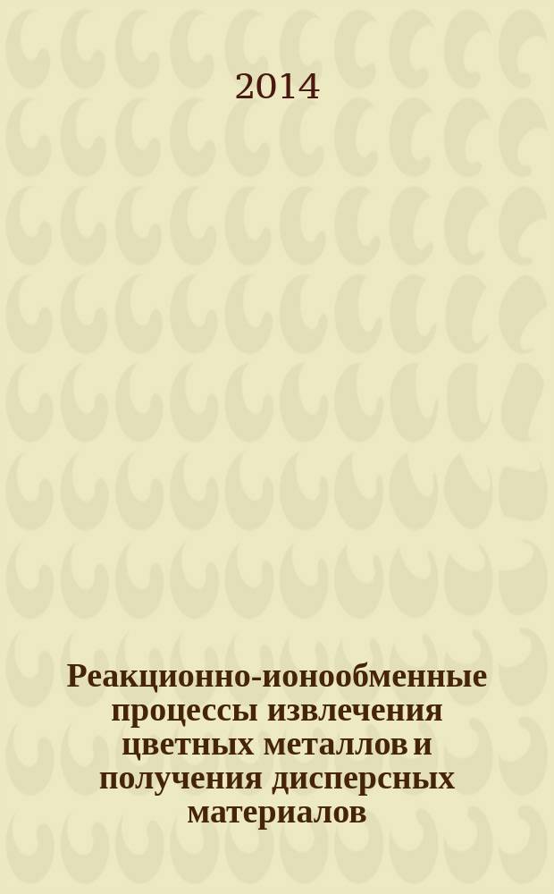 Реакционно-ионообменные процессы извлечения цветных металлов и получения дисперсных материалов : автореферат диссертации на соискание ученой степени доктора химических наук : специальность 05.17.01 <Технология неорганических веществ>