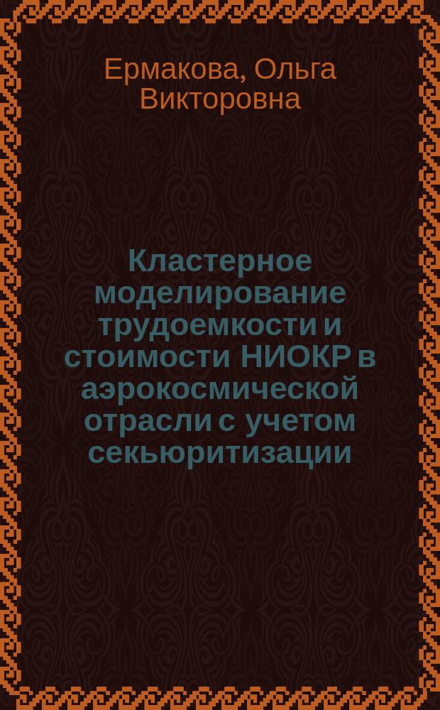 Кластерное моделирование трудоемкости и стоимости НИОКР в аэрокосмической отрасли с учетом секьюритизации : автореферат диссертации на соискание ученой степени кандидата экономических наук : специальность 08.00.05 <Экономика и управление народным хозяйством>