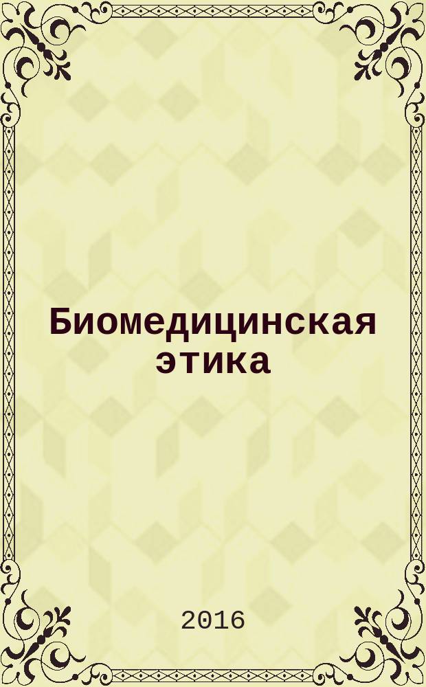 Биомедицинская этика : учебно-методическое пособие для студентов направления подготовки 34.03.01 "Сестринское дело" : для студентов медицинских вузов, обучающихся по направлению подготовки 34.03.01 "Сестринское дело"