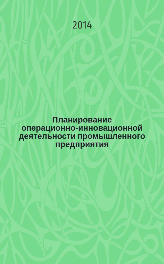 Планирование операционно-инновационной деятельности промышленного предприятия : автореферат диссертации на соискание ученой степени доктора экономических наук : специальность 08.00.05 <Экономика и управление народным хозяйством по отраслям и сферам деятельности>