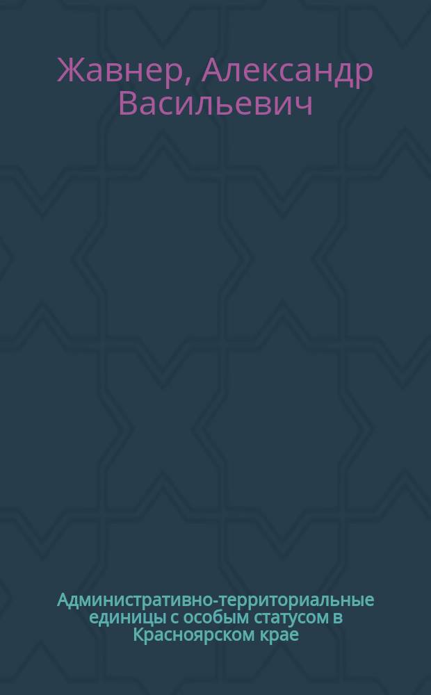 Административно-территориальные единицы с особым статусом в Красноярском крае: состояние, проблемы социально-экономического развития и пути их решения : монография