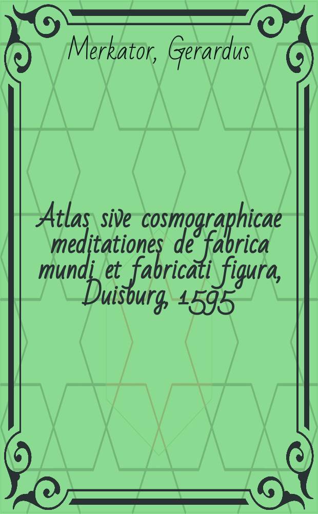 Atlas sive cosmographicae meditationes de fabrica mundi et fabricati figura, Duisburg, 1595 : the Lessing J. Rosenwald collection, Library of Congress