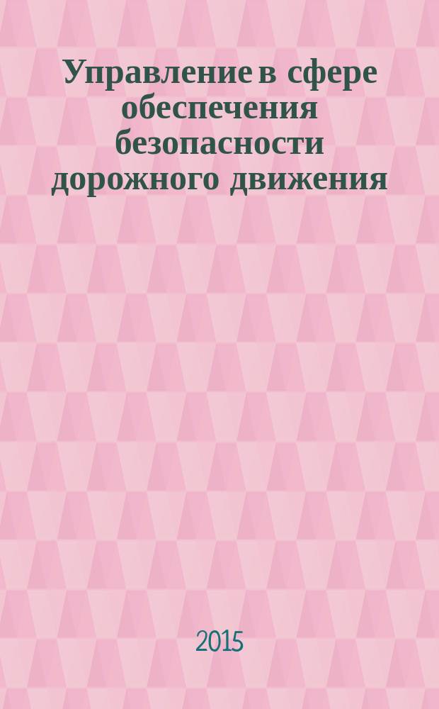 Управление в сфере обеспечения безопасности дорожного движения : методические указания к выполнению контрольной работы для бакалавров направления 23.03.01 "Технология транспортных процессов" профилей "Расследование и экспертиза ДТП" и "Организация и безопасность дорожного движения" всех форм обучения