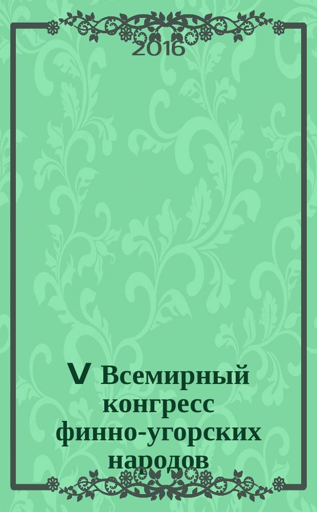 V Всемирный конгресс финно-угорских народов = World congress of the Finno-Ugric peoples : сборник докладов и документов, 20-30 июня 2008 г