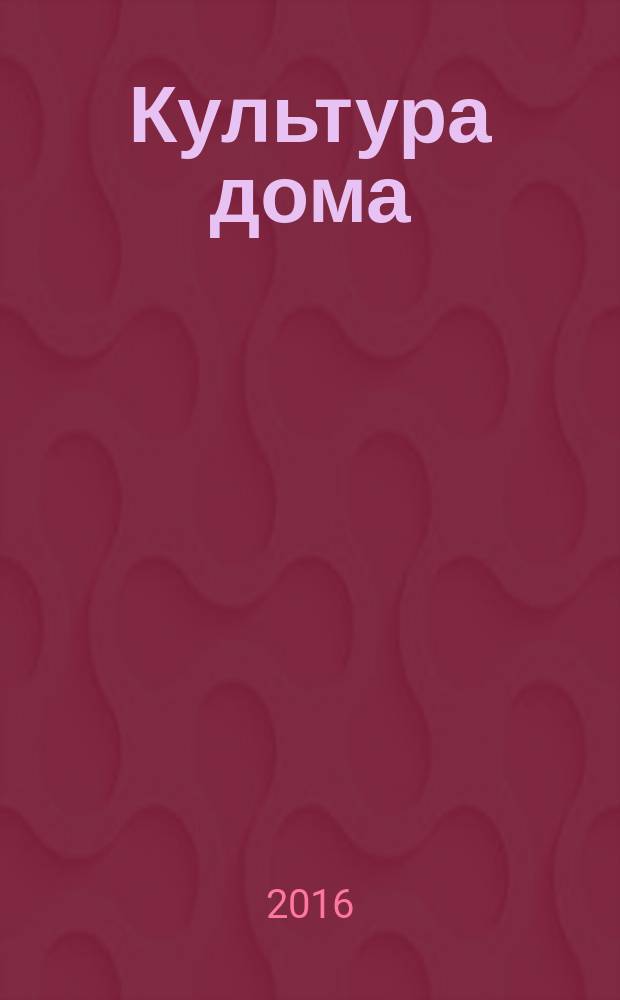 Культура дома : учебно-методическое пособие : для бакалавров направления подготовки &quot;Педагогическое образование&quot; профиль &quot;Технология&quot;