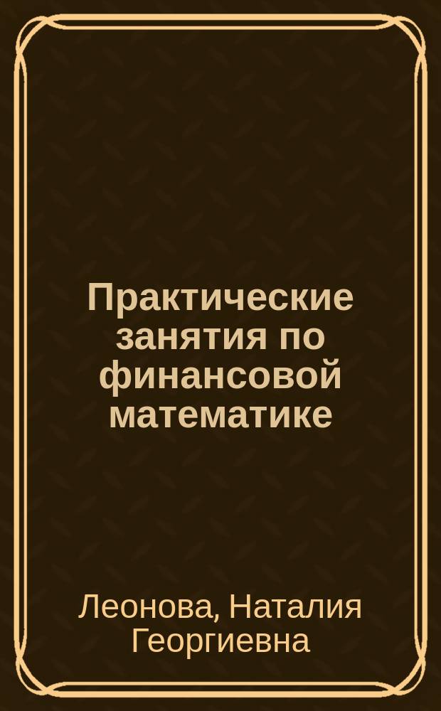 Практические занятия по финансовой математике : практикум