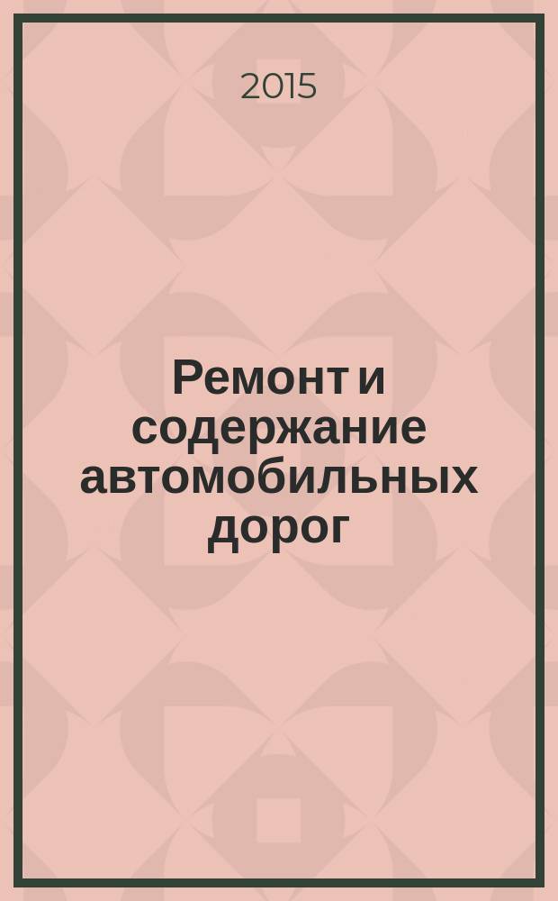 Ремонт и содержание автомобильных дорог : учебное пособие для межвузовского использования по специальности 271502.65 "Строительство, эксплуатация, восстановление и техническое прикрытие автомобильных дорог, мостов и транспортных тоннелей"