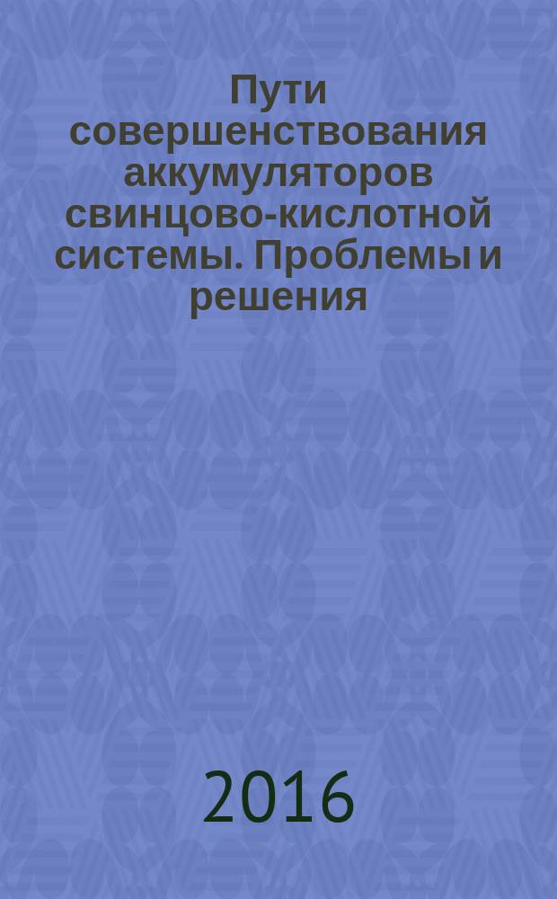 Пути совершенствования аккумуляторов свинцово-кислотной системы. Проблемы и решения