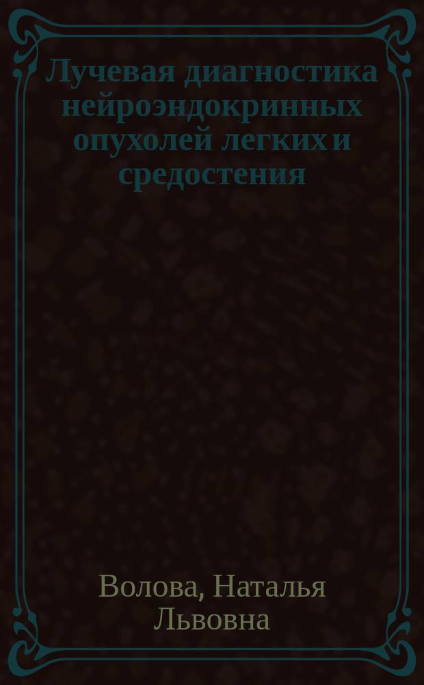 Лучевая диагностика нейроэндокринных опухолей легких и средостения : автореферат диссертации на соискание ученой степени кандидата медицинских наук : специальность 14.01.12 <Онкология> : специальность 14.01.13 <Лучевая диагностика, лучевая терапия>