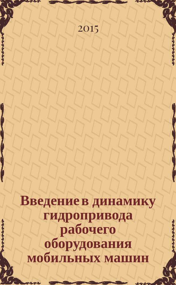 Введение в динамику гидропривода рабочего оборудования мобильных машин