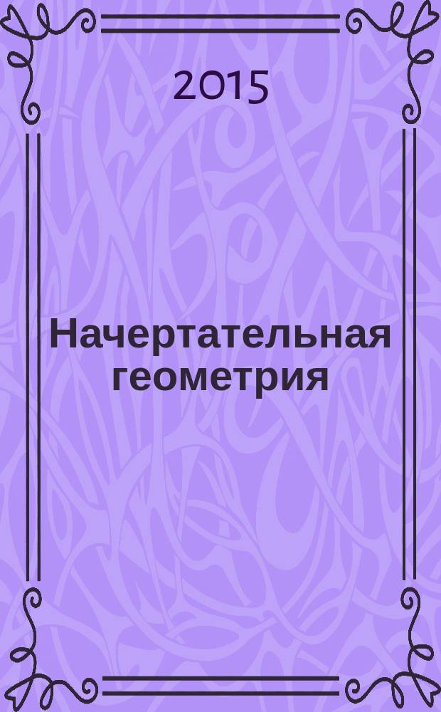 Начертательная геометрия : методичесие указания и варианты задач для специалистов и бакалавров всех направлений