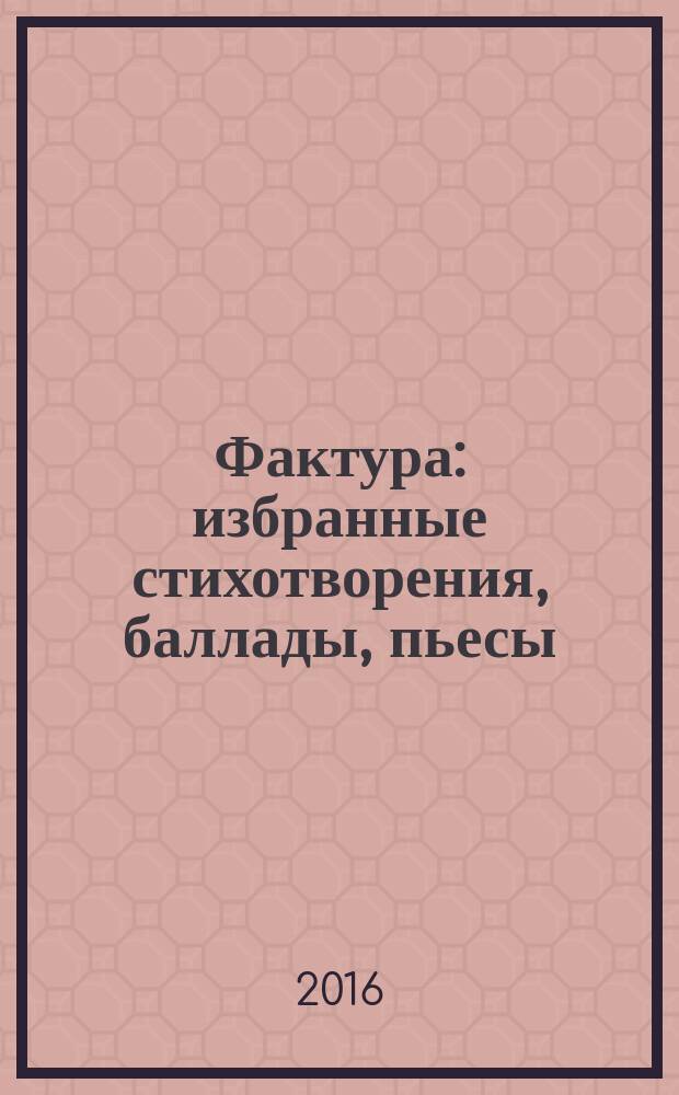Фактура : избранные стихотворения, баллады, пьесы