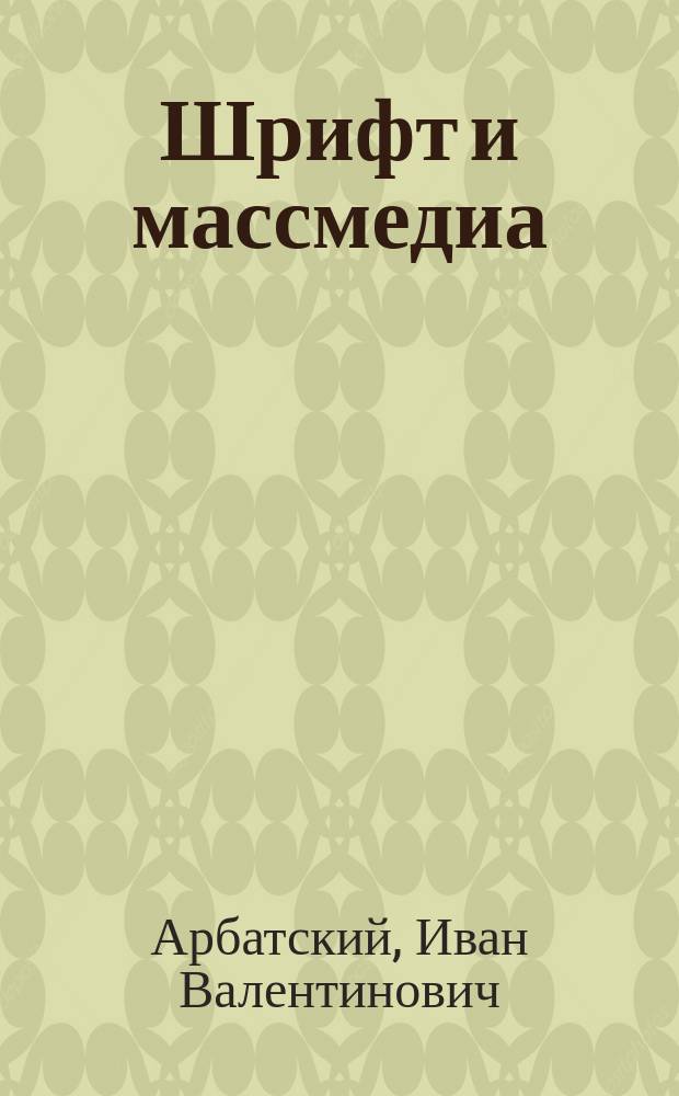 Шрифт и массмедиа : учебное пособие для студентов высших учебных заведений, обучающихся по программам магистерской подготовки по направлениям "Дизайн", "Дизайн архитектурной среды", "Градостроительство"