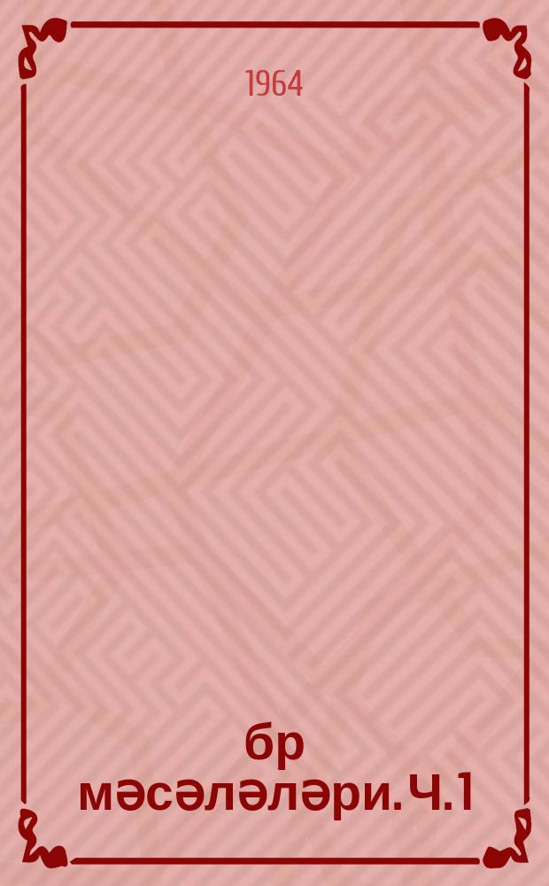 Ҹәбр мәсәләләри. Ч. 1 : 6-8-ҹи синифләри үчүн