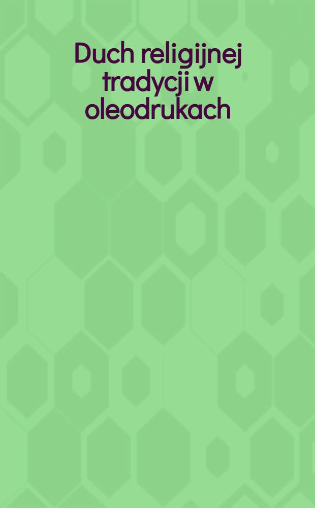 Duch religijnej tradycji w oleodrukach = Дух рэлiгiйнай традыцыi i друкаваная iкона : katalog wystawie, Ciechanowiec (Polska) - Мiнск (Беларусь), 11.06 - 27.08.2015, Muzeum Rolnictwa im. ks. Krzysztofa Kluka w Ciechanowcu, Institucja kultury Wojew&oacute;dztwa Podlaskiego, Беларускi дзяржаўны музей народнай архiтэктуры i побыту, Нацыянальная бiблiятэка Беларусi = Дух религиозной традиции в олеографических иконах