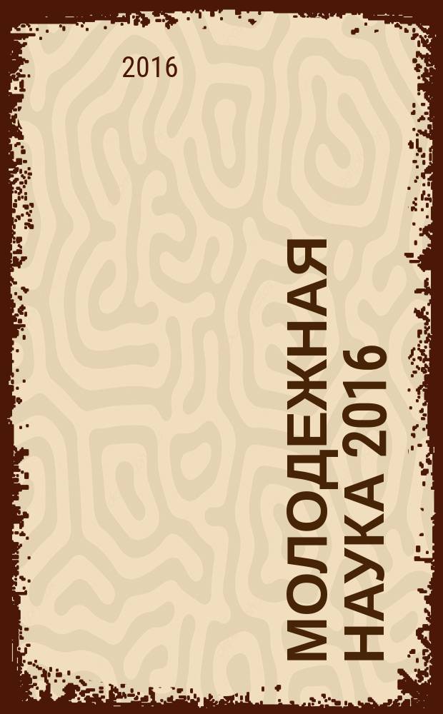 Молодежная наука 2016: технологии, инновации : материалы Всероссийской научно-практической конференции молодых ученых, аспирантов и студентов (Пермь, 14-18 марта 2016 года) [в 3 ч. Ч. 2