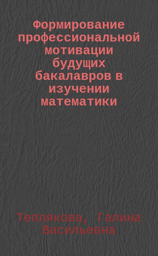 Формирование профессиональной мотивации будущих бакалавров в изучении математики : автореферат диссертации на соискание ученой степени кандидата педагогических наук : специальность 13.00.08 <Теория и методика профессионального образования>
