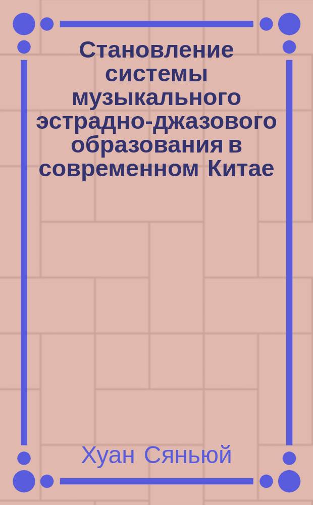 Становление системы музыкального эстрадно-джазового образования в современном Китае : автореферат диссертации на соискание ученой степени кандидата педагогических наук : специальность 13.00.02 <Теория и методика обучения и воспитания>