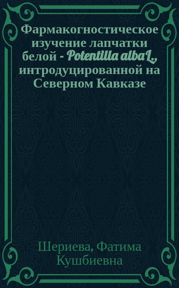 Фармакогностическое изучение лапчатки белой - Potentilla alba L., интродуцированной на Северном Кавказе : автореферат диссертации на соискание ученой степени кандидата фармацевтических наук : специальность 14.04.02 <Фармацевтическая химия, фармакогнозия>