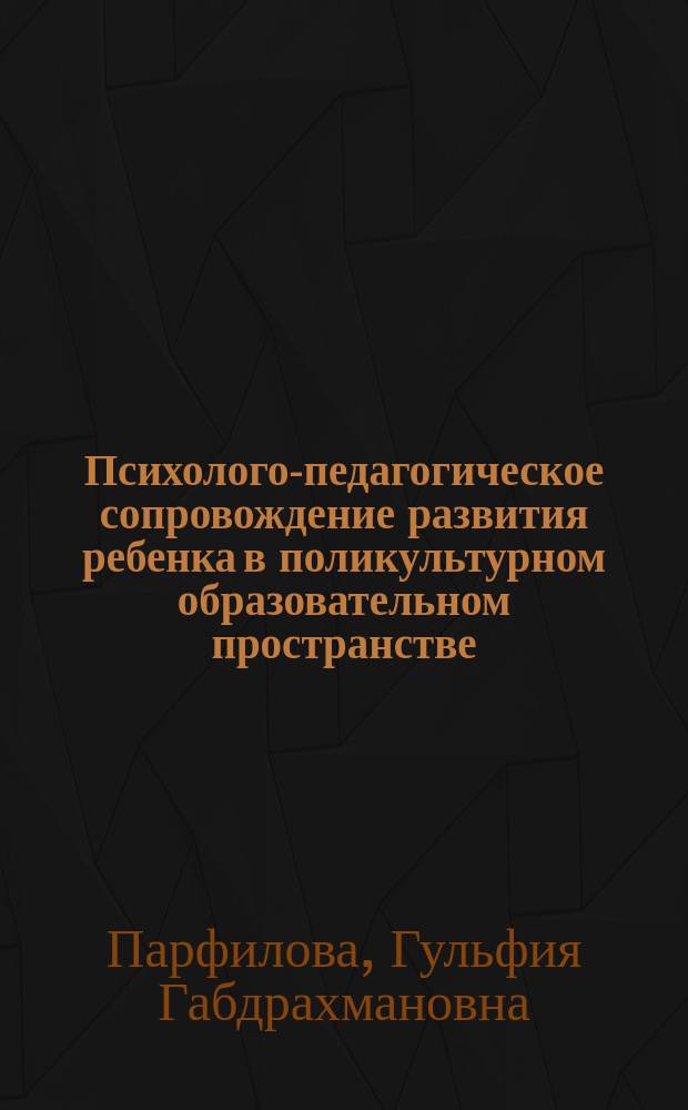 Психолого-педагогическое сопровождение развития ребенка в поликультурном образовательном пространстве : учебное пособие