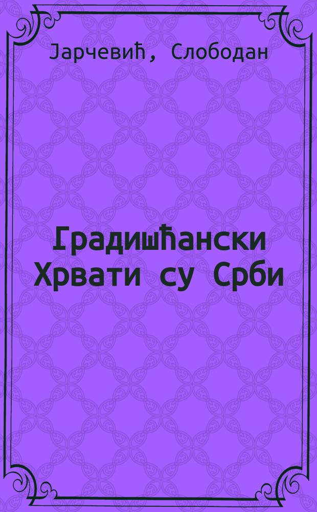 Градишћански Хрвати су Срби = Градишчане - хорваты и сербы